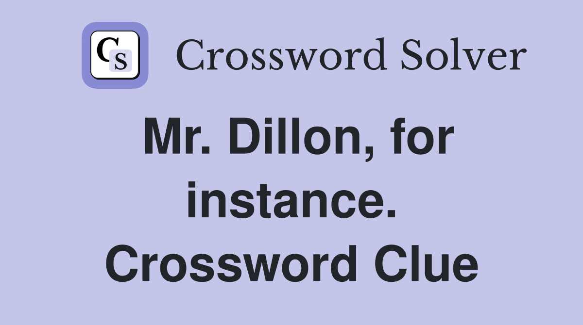 Mr. Dillon, for instance. Crossword Clue