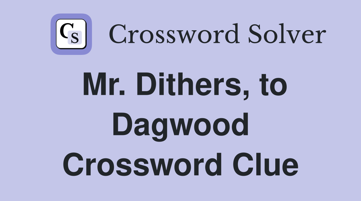 Mr. Dithers, to Dagwood Crossword Clue