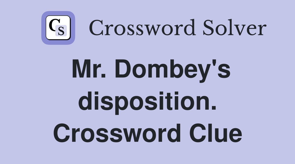 Mr. Dombey's disposition. Crossword Clue