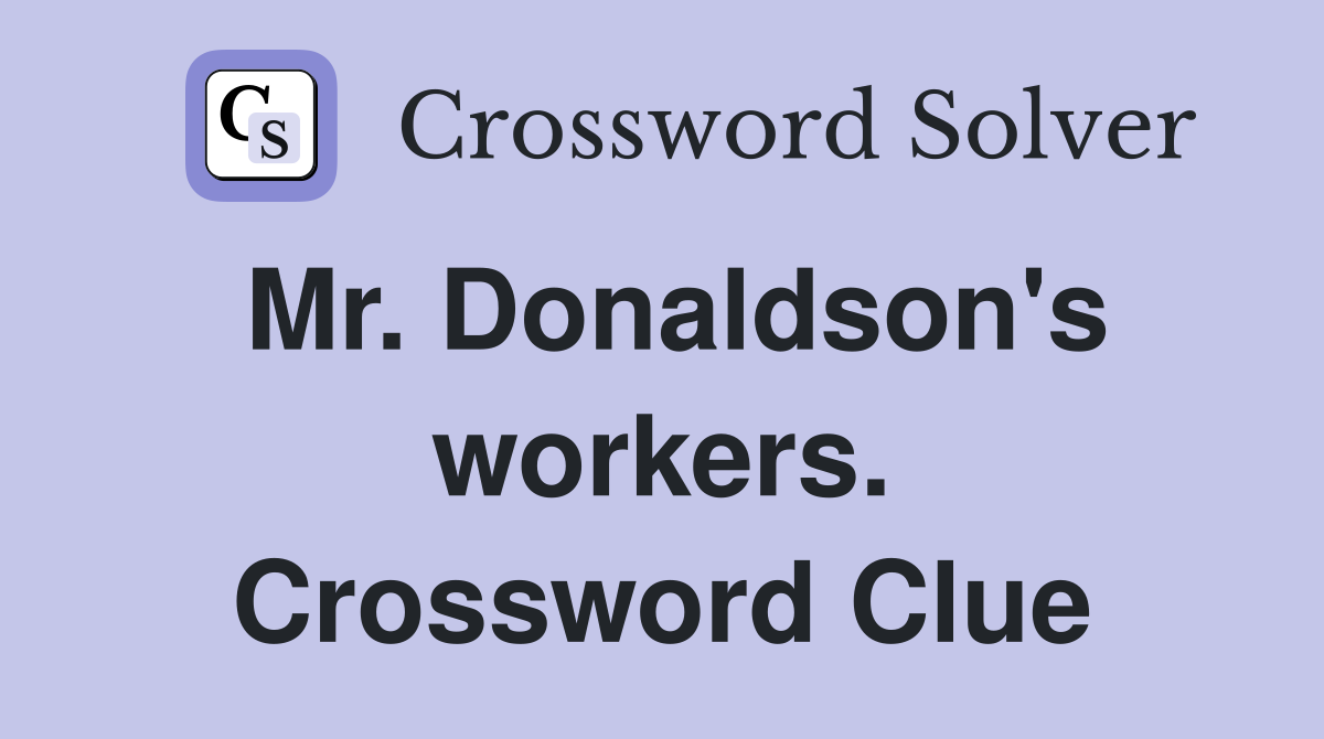 Mr. Donaldson's workers. Crossword Clue