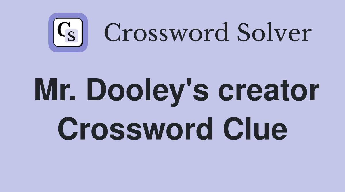 Mr. Dooley's creator Crossword Clue