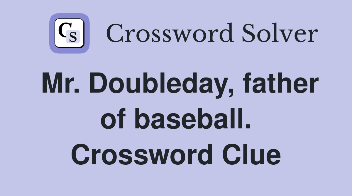 Mr. Doubleday, father of baseball. Crossword Clue