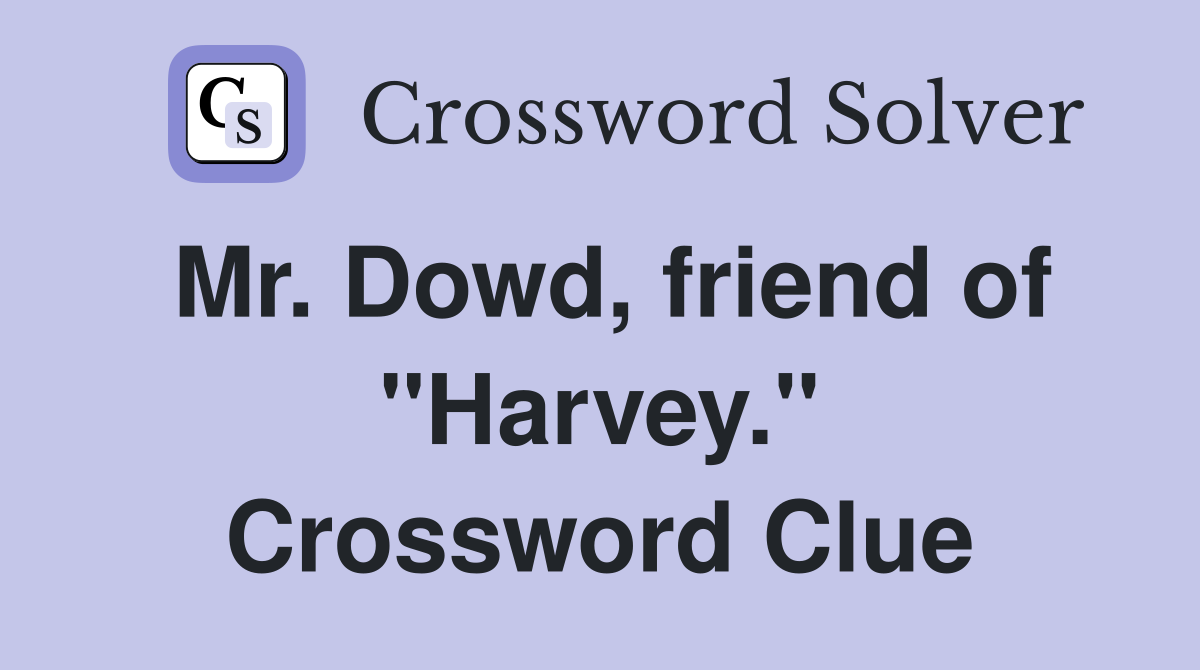 Mr. Dowd, friend of "Harvey." Crossword Clue