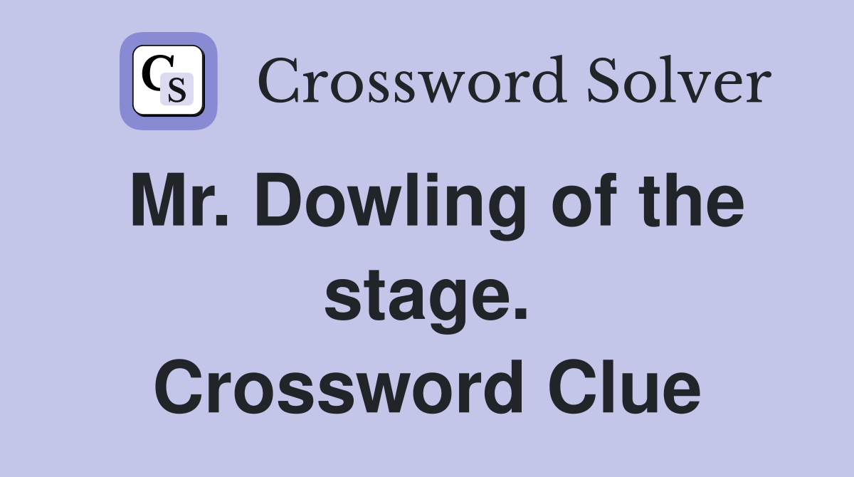 Mr. Dowling of the stage. Crossword Clue