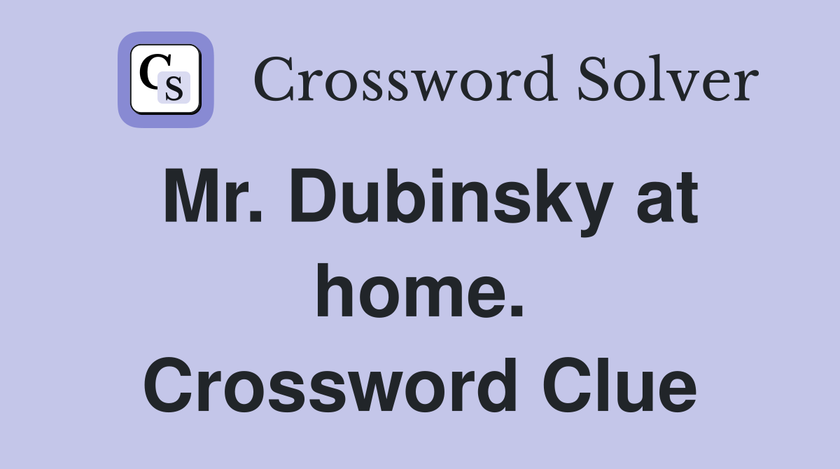 Mr. Dubinsky at home. Crossword Clue