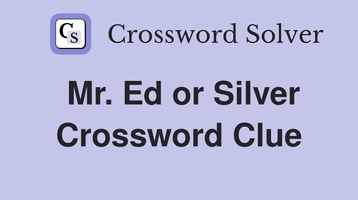 Mr. Ed or Silver Crossword Clue