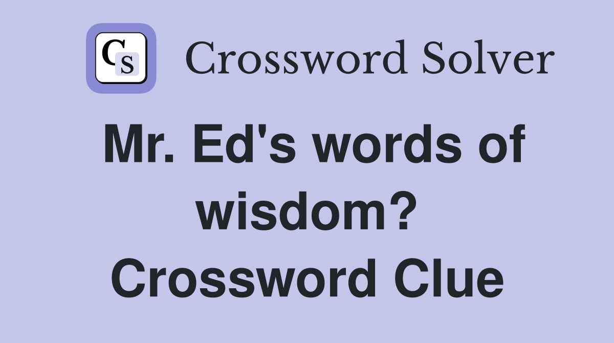 Mr. Ed's words of wisdom? Crossword Clue