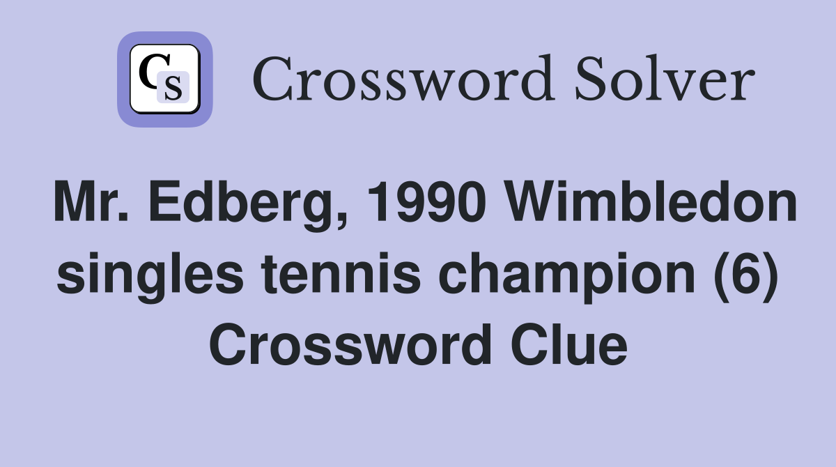 Mr. Edberg, 1990 Wimbledon singles tennis champion (6) Crossword Clue
