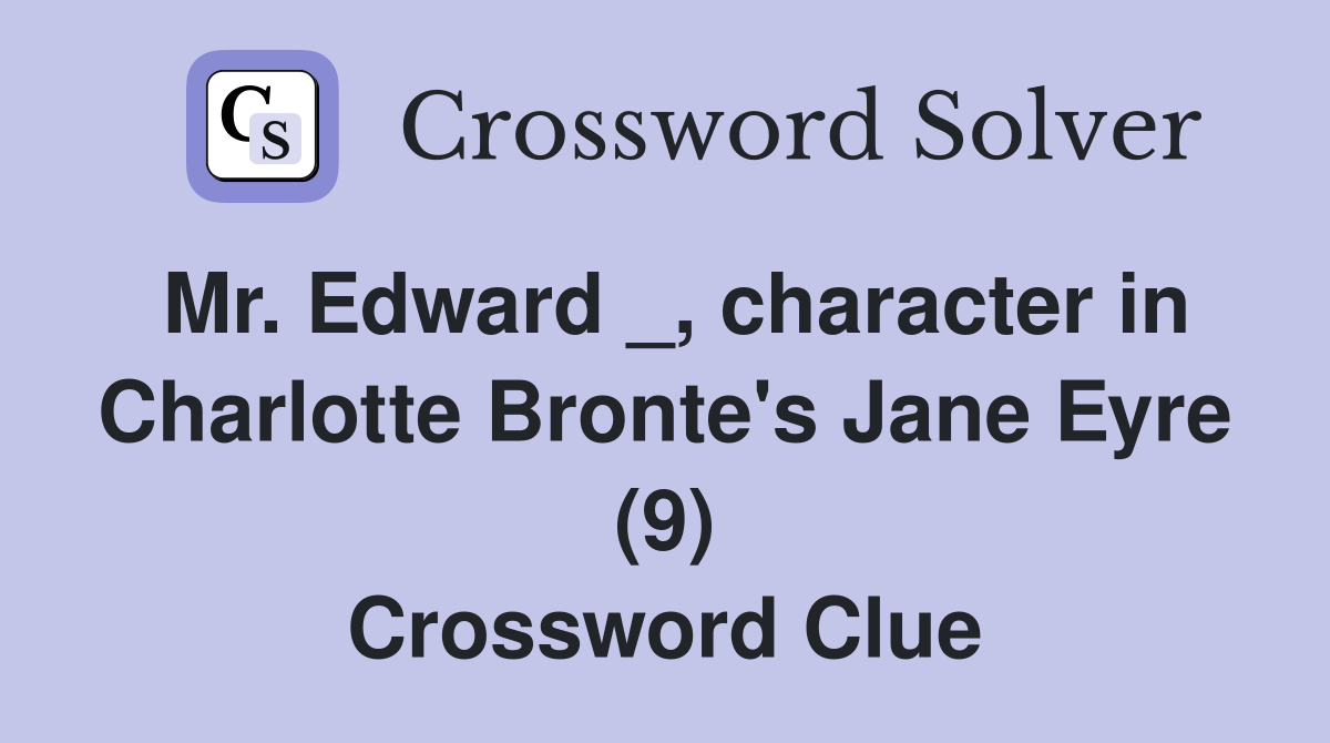 Mr. Edward _, character in Charlotte Bronte's Jane Eyre (9) Crossword Clue