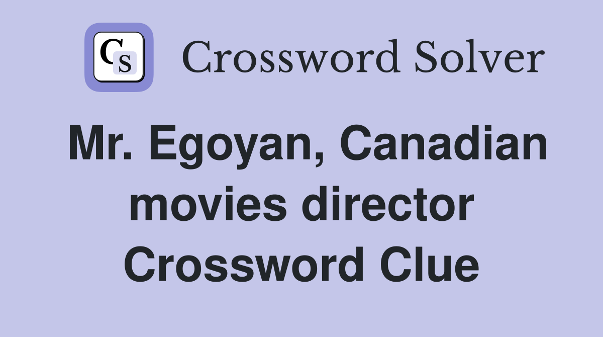 Mr. Egoyan, Canadian movies director Crossword Clue