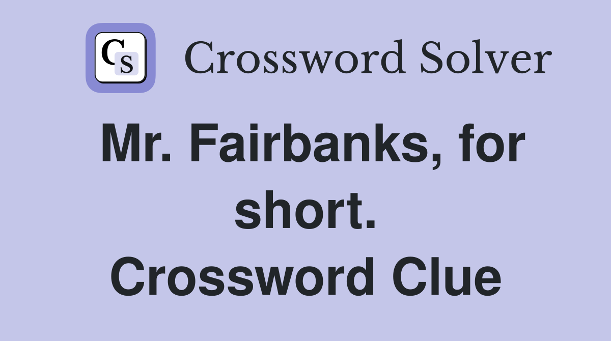Mr. Fairbanks, for short. Crossword Clue