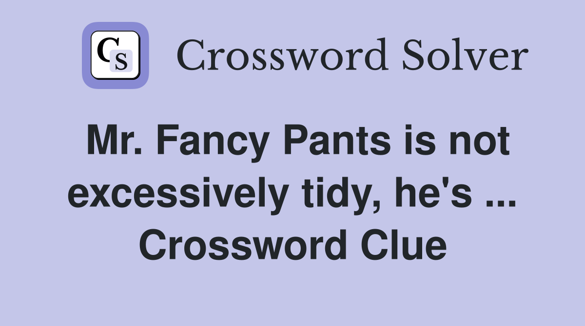 Mr. Fancy Pants is not excessively tidy, he's ... Crossword Clue