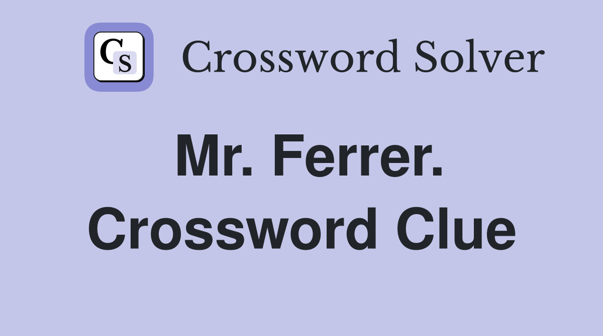 Mr. Ferrer. Crossword Clue