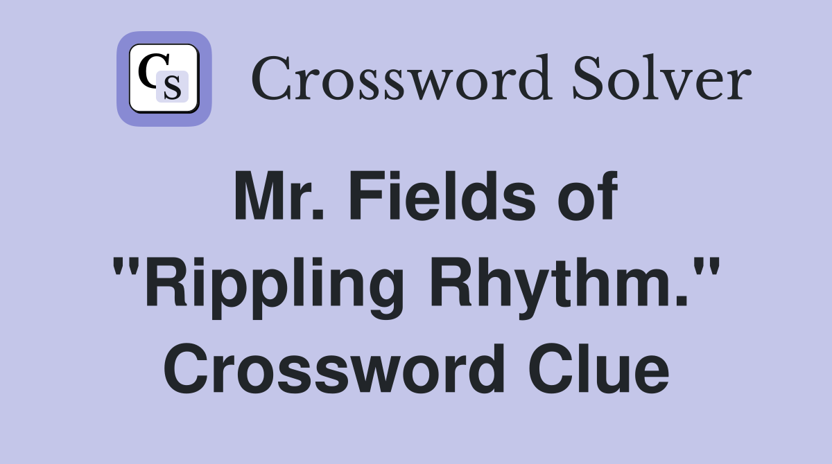 Mr. Fields of "Rippling Rhythm." Crossword Clue