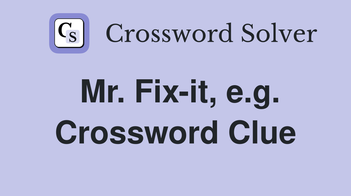 Mr. Fix-it, e.g. Crossword Clue