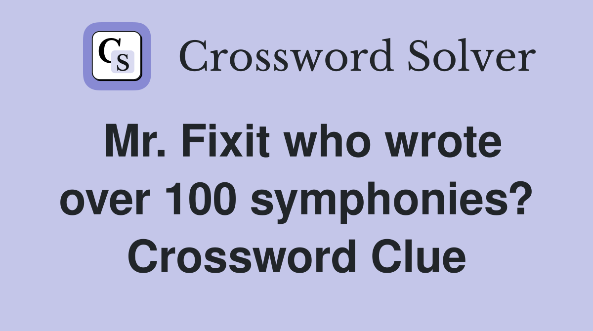 Mr. Fixit who wrote over 100 symphonies? Crossword Clue