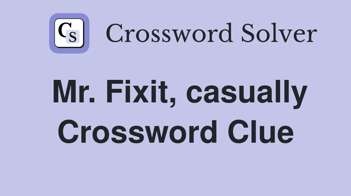 Mr. Fixit, casually Crossword Clue