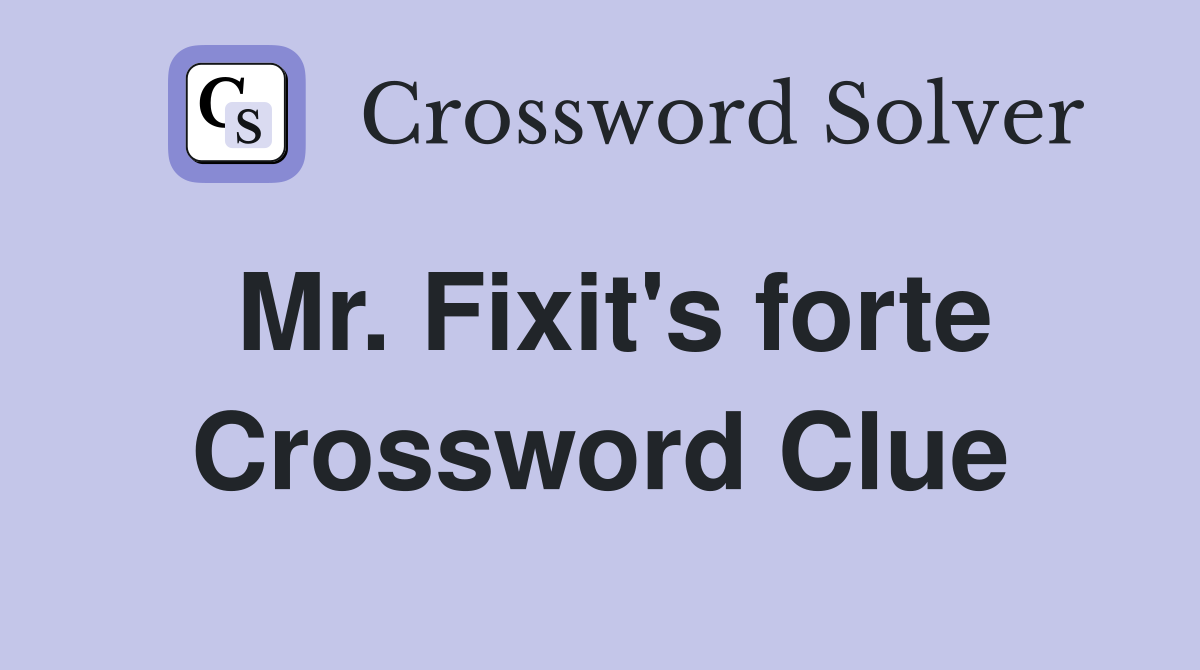 Mr. Fixit's forte Crossword Clue