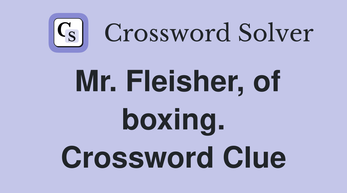 Mr. Fleisher, of boxing. Crossword Clue