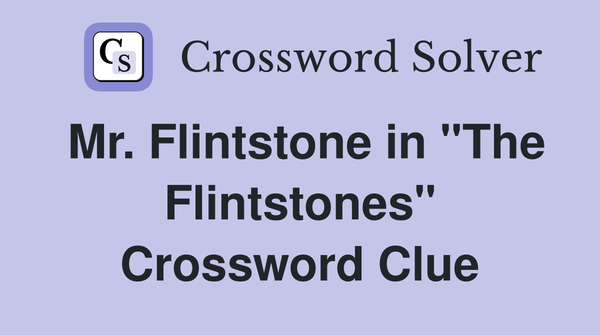 Mr. Flintstone in "The Flintstones" Crossword Clue