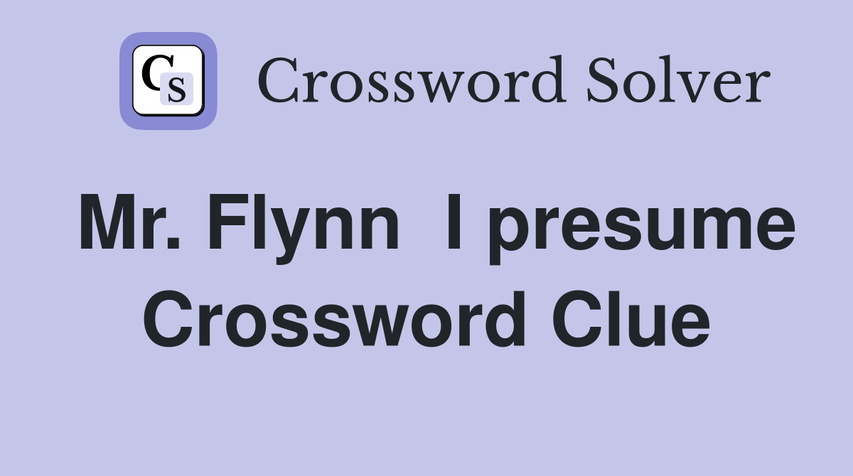 Mr. Flynn  I presume Crossword Clue