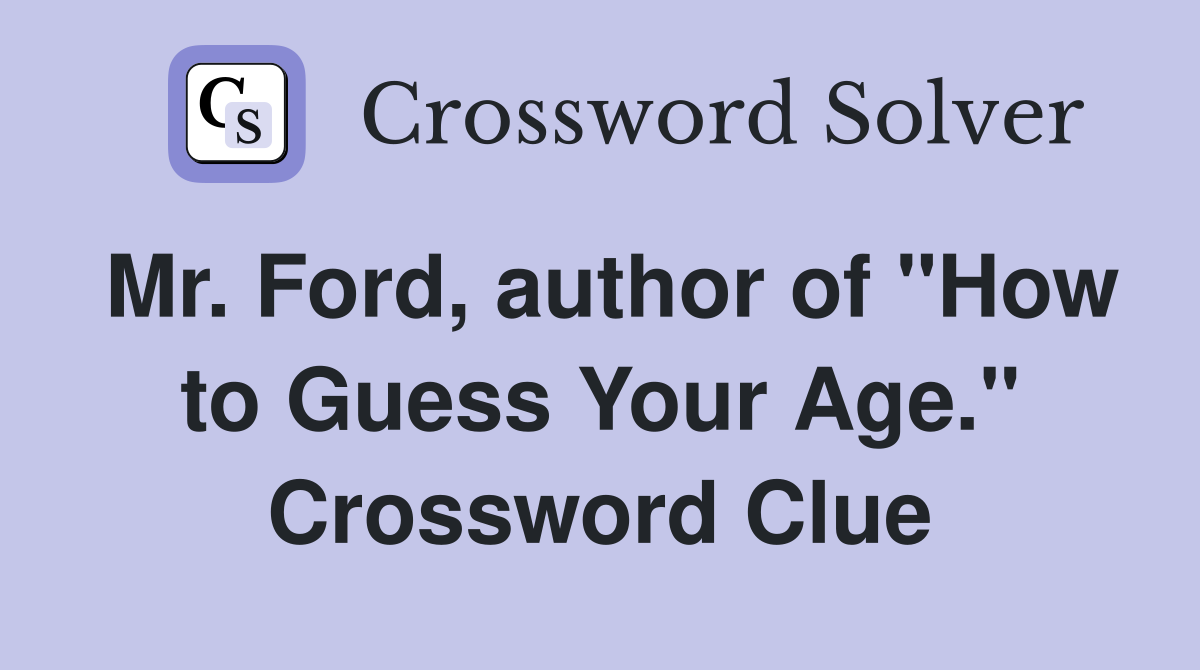 Mr. Ford, author of "How to Guess Your Age." Crossword Clue