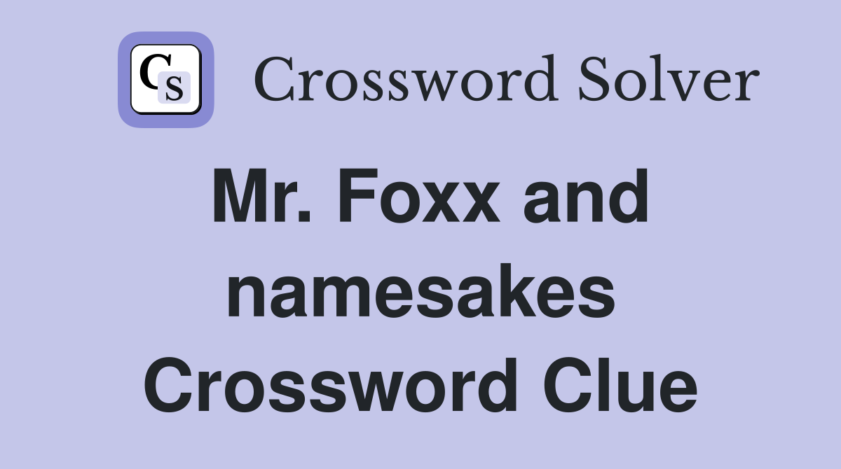 Mr. Foxx and namesakes Crossword Clue