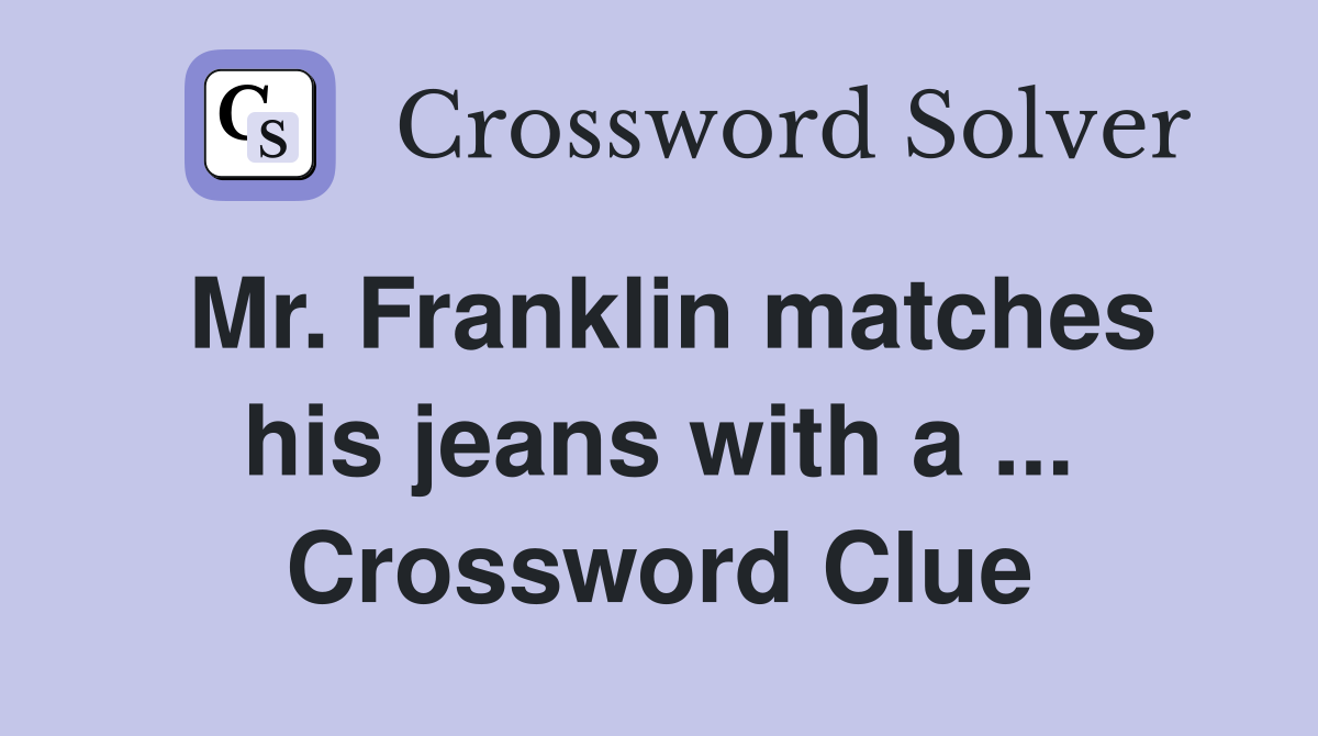 Mr. Franklin matches his jeans with a ... Crossword Clue