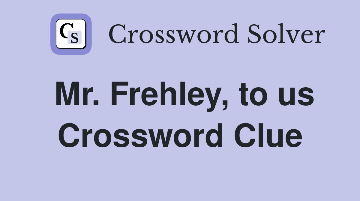 Mr. Frehley, to us Crossword Clue