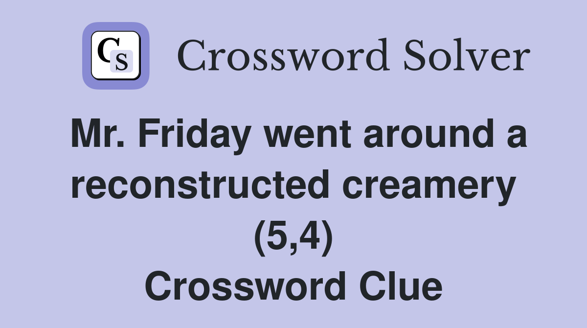 Mr. Friday went around a reconstructed creamery (5,4) Crossword Clue