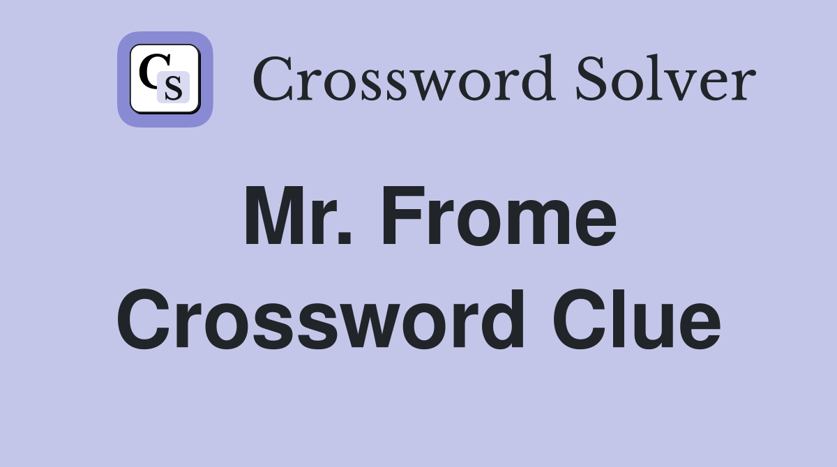 Mr. Frome Crossword Clue