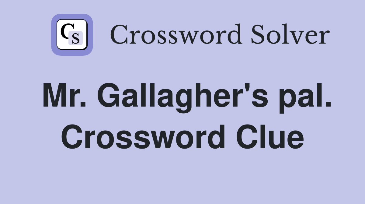 Mr. Gallagher's pal. Crossword Clue