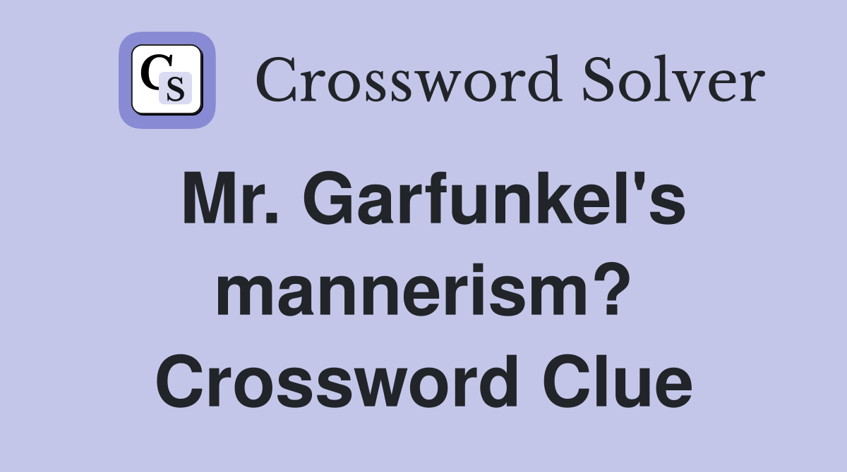 Mr. Garfunkel's mannerism? Crossword Clue