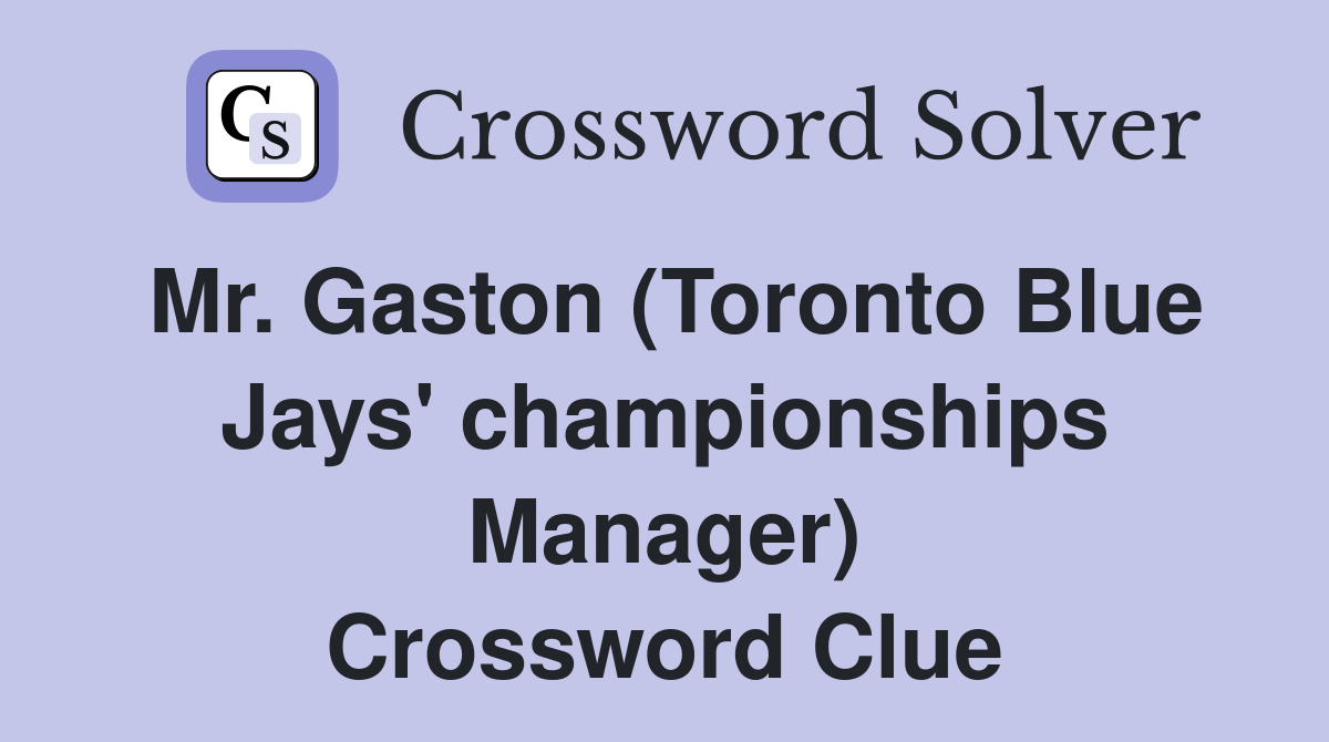 Mr. Gaston (Toronto Blue Jays' championships Manager) Crossword Clue