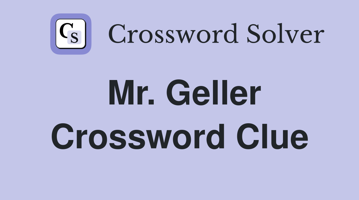 Mr. Geller Crossword Clue