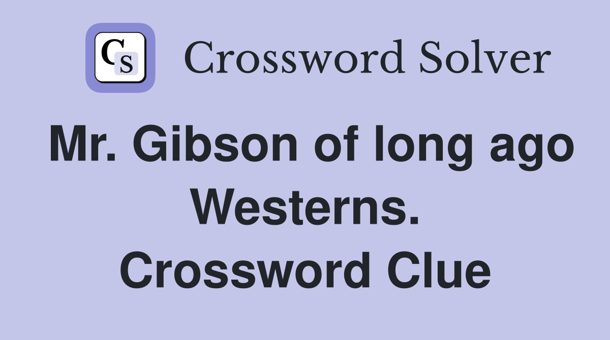 Mr. Gibson of long ago Westerns. Crossword Clue