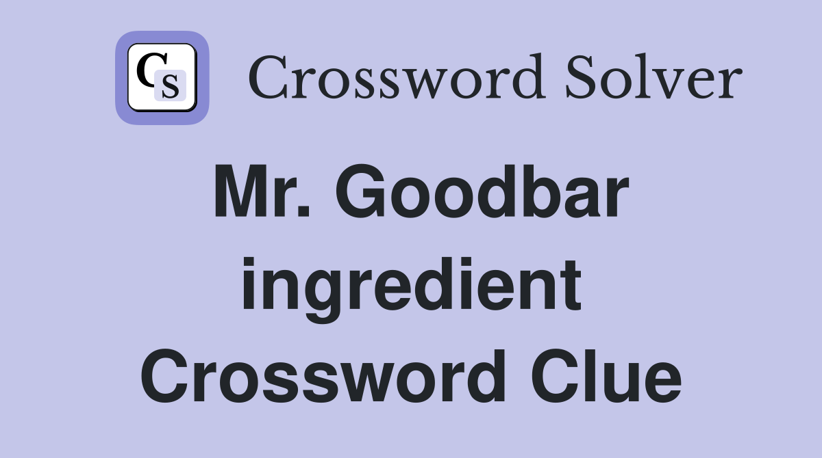 Mr. Goodbar ingredient Crossword Clue