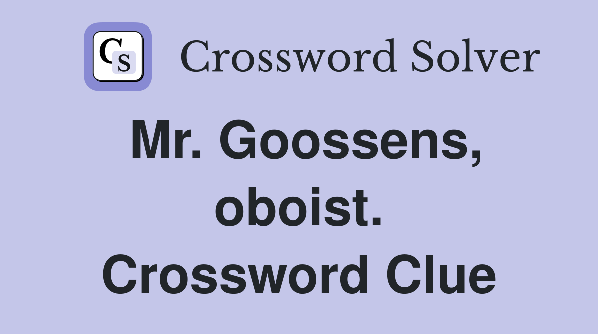 Mr. Goossens, oboist. Crossword Clue