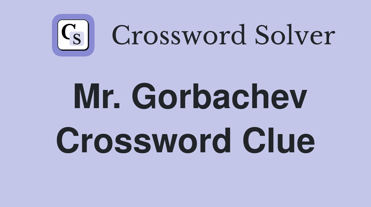Mr. Gorbachev Crossword Clue
