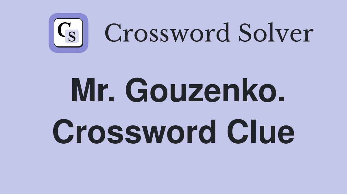 Mr. Gouzenko. Crossword Clue