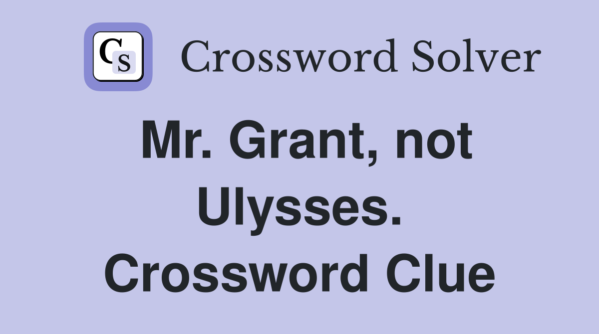 Mr. Grant, not Ulysses. Crossword Clue