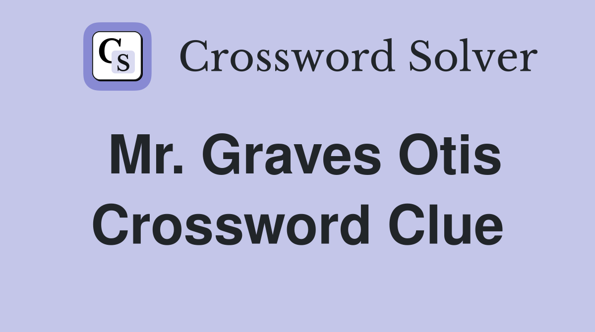 Mr. Graves Otis Crossword Clue