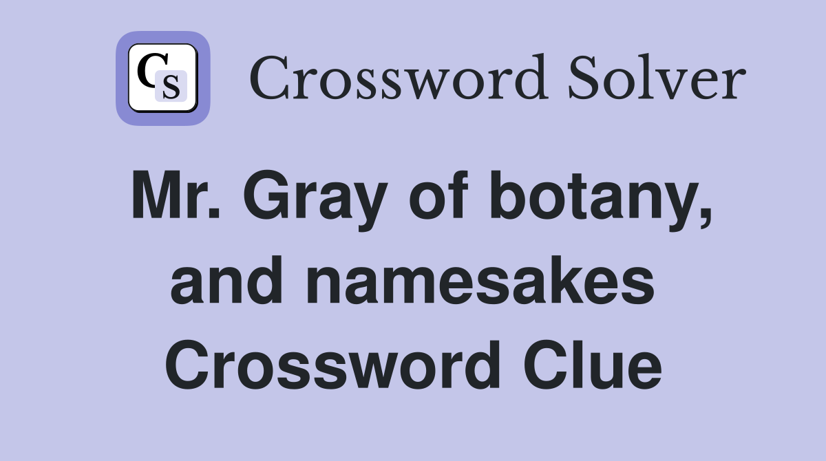 Mr. Gray of botany, and namesakes Crossword Clue