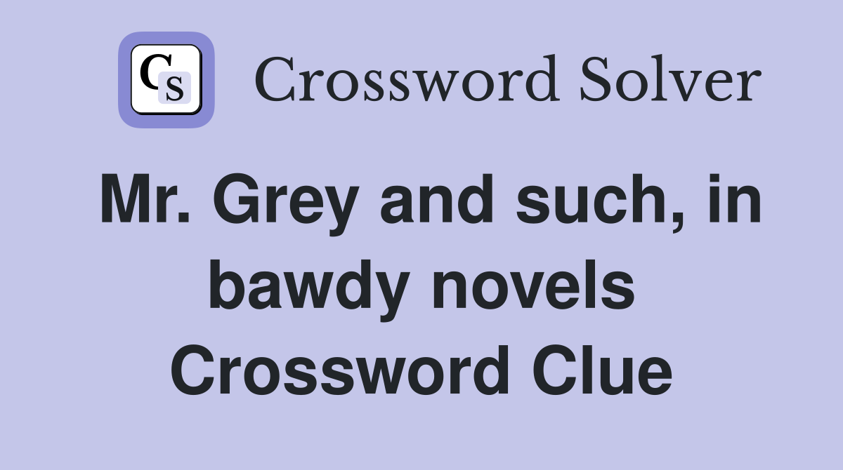 Mr. Grey and such, in bawdy novels Crossword Clue