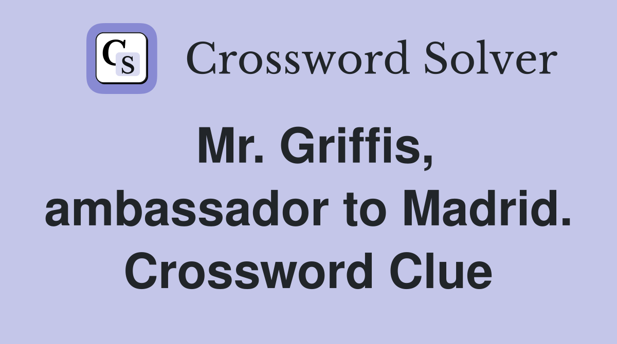 Mr. Griffis, ambassador to Madrid. Crossword Clue