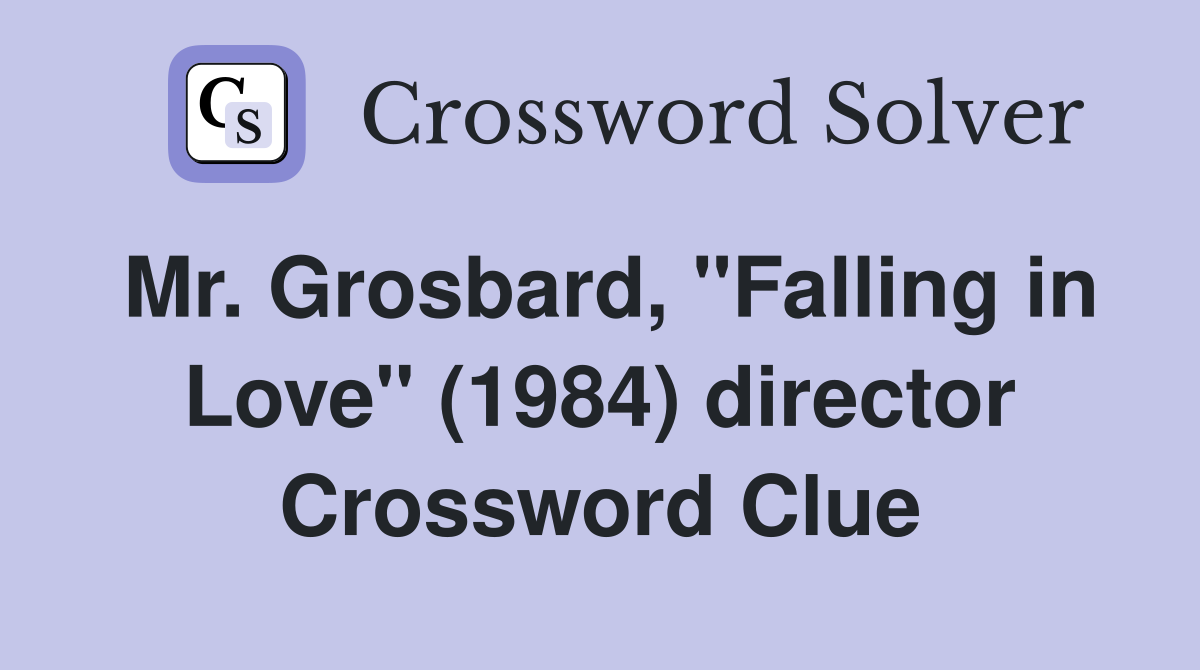 Mr. Grosbard, "Falling in Love" (1984) director Crossword Clue
