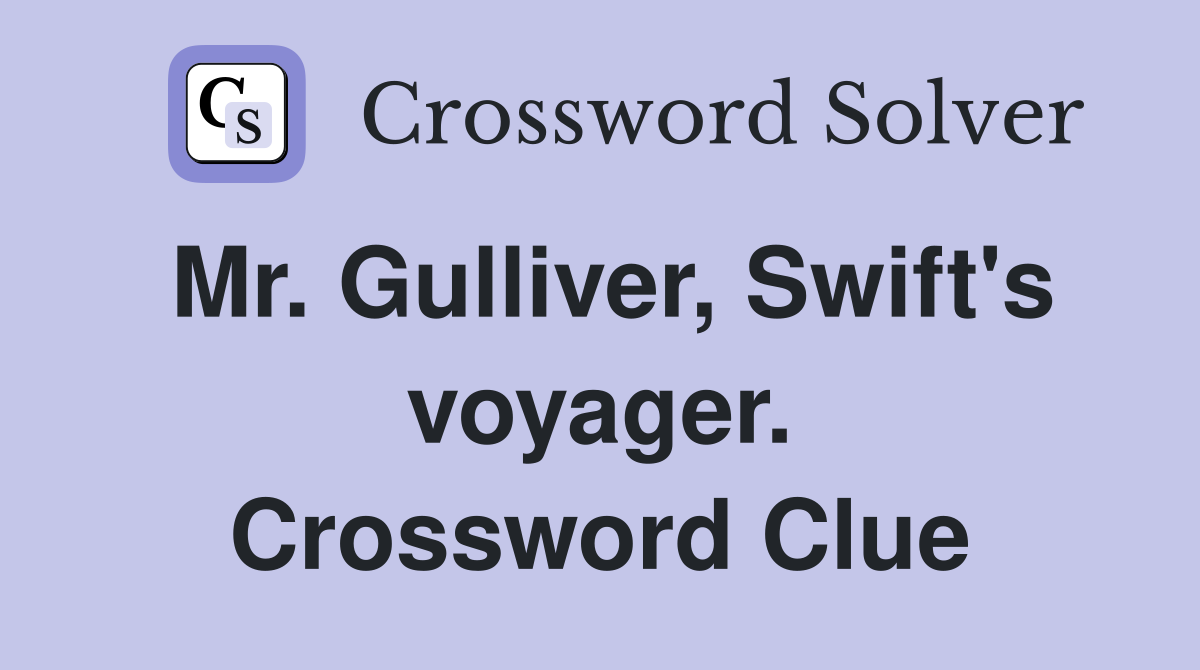 Mr. Gulliver, Swift's voyager. Crossword Clue