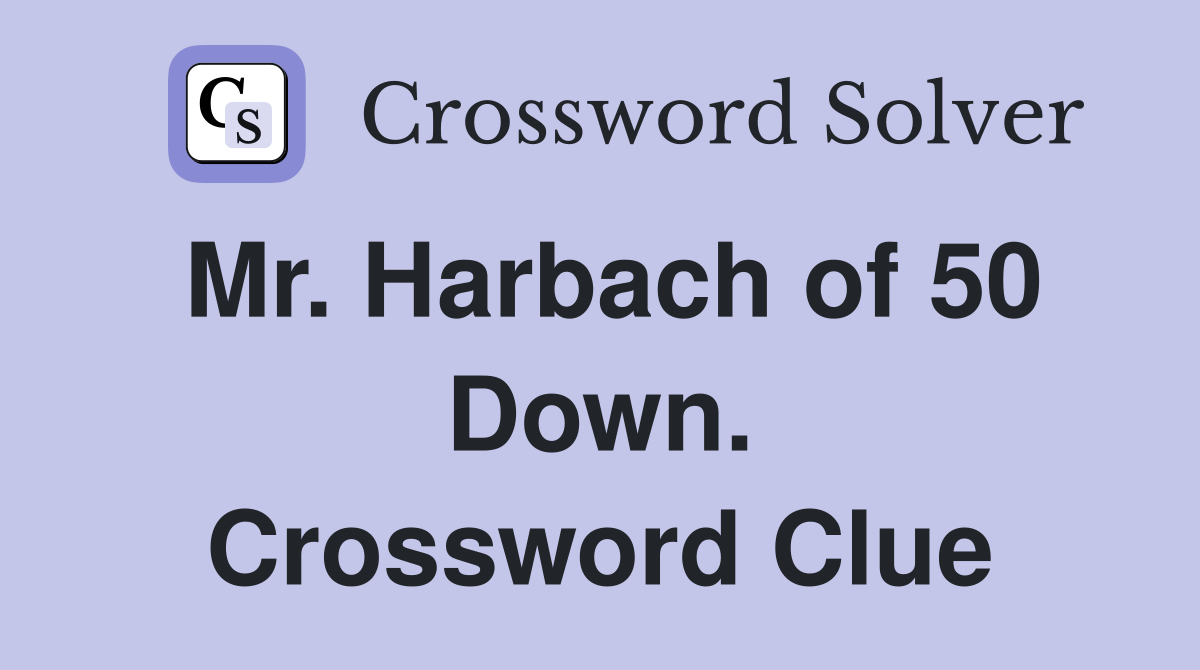 Mr. Harbach of 50 Down. Crossword Clue