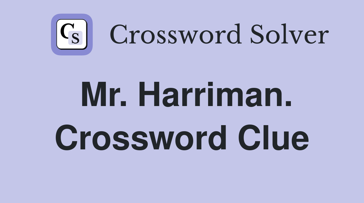 Mr. Harriman. Crossword Clue