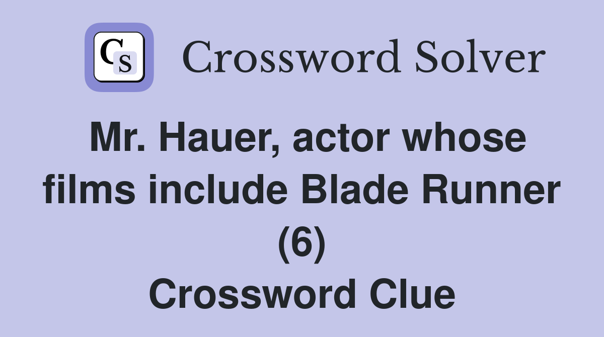 Mr. Hauer, actor whose films include Blade Runner (6) Crossword Clue
